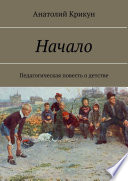 Начало. Педагогическая повесть о детстве