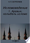 Исламоведение. 1. Аравия, колыбель ислама