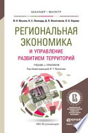 Региональная экономика и управление развитием территорий. Учебник и практикум для бакалавриата и магистратуры