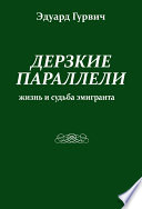 Дерзкие параллели. Жизнь и судьба эмигранта