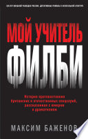 Мой учитель Филби. История противостояния британских и отечественных спецслужб, рассказанная с юмором и драматизмом