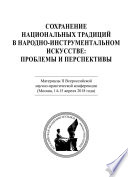 Сохранение национальных традиций в народно-инструментальном искусстве: проблемы и перспективы. Материалы II Всероссийской научно-практической конференции (Москва, 14-15 апреля 2018 года)