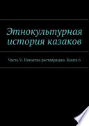 Этнокультурная история казаков. Часть V. Попытка реставрации. Книга 6
