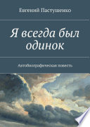 Я всегда был одинок. Автобиографическая повесть