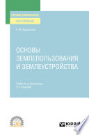 Основы землепользования и землеустройства 2-е изд., пер. и доп. Учебник и практикум для СПО