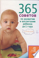 365 советов по развитию и воспитанию ребенка до 1 года