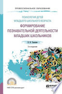 Психология детей младшего школьного возраста: формирование познавательной деятельности младших школьников 2-е изд., пер. и доп. Учебное пособие для СПО