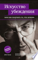 Искусство убеждения, или Как получить то, что хочешь