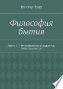 Философия бытия. Книга 1. Философами не рождаются, ими становятся