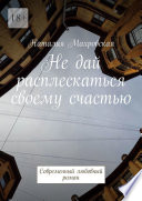 Не дай расплескаться своему счастью. Современный любовный роман