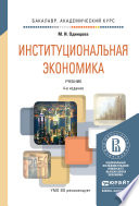 Институциональная экономика 4-е изд., пер. и доп. Учебник для академического бакалавриата