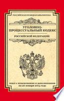 Уголовно-процессуальный кодекс Российской Федерации. Текст с изменениями и дополнениями на 20 января 2015 г.