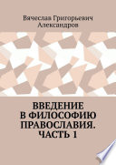 Введение в философию православия. Часть 1