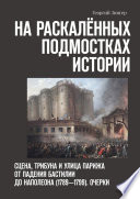 На раскалённых подмостках истории. Сцена, трибуна и улица Парижа от падения Бастилии до Наполеона (1789—1799). Очерки