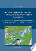 Размножение, развитие и поведение пелагофильных рыб Амура. По материалам Амурских ихтиологических экспедиций 1945–1949 и 1957–1958 гг.