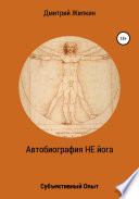 Автобиография НЕ йога. Субъективный Опыт