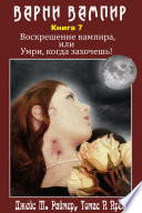 Варни-Вампир. Книга 7-я. Воскрешение вампира, или Умри, когда захочешь!