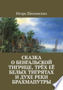 Сказка о бенгальской тигрице, трёх её белых тигрятах и духе реки Брахмапутры. Новелла-сказка