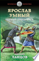 Ярослав Умный. Первый князь Руси