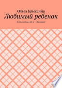 Любимый ребенок. Я есть любовь, ибо я – Женщина!