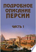 Подробное описание Персии и государств Кабула, Сеидстана, Синди, Бальха, Белудшистана, земли Хорассана, также Грузии и персидских провинций, присоединенных к России, с присовокуплением описания похода персиян против России в 1826, 1827 и 1829 гг