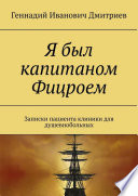 Я был капитаном Фицроем. Записки пациента клиники для душевнобольных