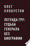 Легенда ГРУ: судьба генерала без биографии