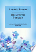 Александр Лекомцев, Прилетели попугаи. Весёлые и полезные стихи для малышей