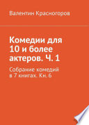 Комедии для 10 и более актеров. Ч. 1. Собрание комедий в 7 книгах. Кн. 6