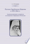 Русская Зарубежная Церковь в 1939–1964 гг. Административное устройство и отношения с Церковью в Отечестве