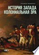 История Запада. Колониальная эра. Том II