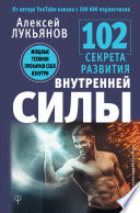 102 секрета развития внутренней силы. Мощные техники прокачки себя изнутри