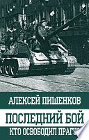 Последний бой. Кто освободил Прагу?