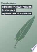 Вольфганг Амадей Моцарт. Его жизнь и музыкальная деятельность