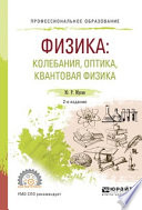 Физика: колебания, оптика, квантовая физика 2-е изд., испр. и доп. Учебное пособие для СПО