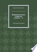 Журналистика: секреты успеха – 3. Техника письма