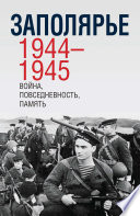 Заполярье 1944-1945. Война, повседневность, память