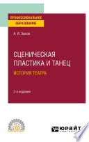 Сценическая пластика и танец. История театра 2-е изд., испр. и доп. Учебное пособие для СПО