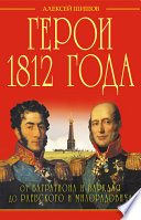 Герои 1812 года. От Багратиона и Барклая до Раевского и Милорадовича