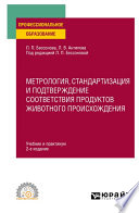 Метрология, стандартизация и подтверждение соответствия продуктов животного происхождения 2-е изд., пер. и доп. Учебник и практикум для СПО