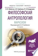 Философская антропология. Марксизм 2-е изд., испр. и доп. Учебное пособие для бакалавриата и магистратуры