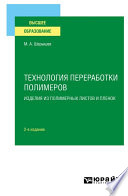 Технология переработки полимеров: изделия из полимерных листов и пленок 2-е изд., испр. и доп. Учебное пособие для вузов