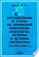 Исследования и статьи по армянской мифологии, археологии, истории и истории литературы (за 1858-1884 гг.)