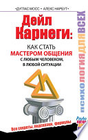 Дейл Карнеги. Как стать мастером общения с любым человеком, в любой ситуации. Все секреты, подсказки, формулы