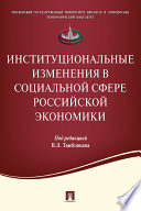 Институциональные изменения в социальной сфере российской экономики. Коллективная монография