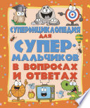 Суперэнциклопедия для супермальчиков в вопросах и ответах