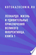 Леонардо. Жизнь и удивительные приключения великого флорентинца. Книга 1