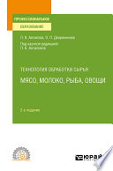 Технология обработки сырья: мясо, молоко, рыба, овощи 2-е изд., пер. и доп. Учебное пособие для СПО