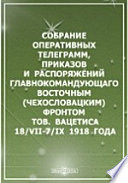Собрание оперативных телеграмм, приказов и распоряжений главнокомандующаго Восточным (чехословацким) фронтом тов. Вацетиса. 18/VII-7/IX 1918 года