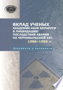 Вклад ученых Академии наук Беларуси в ликвидацию последствий аварии на Чернобыльской АЭС (1986—1996 гг.) Документы и материалы